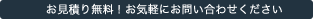 お見積り無料！お気軽にお問い合わせください。